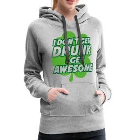 I Don't Get Drunk I Get Awesome Women’s Premium Hoodie