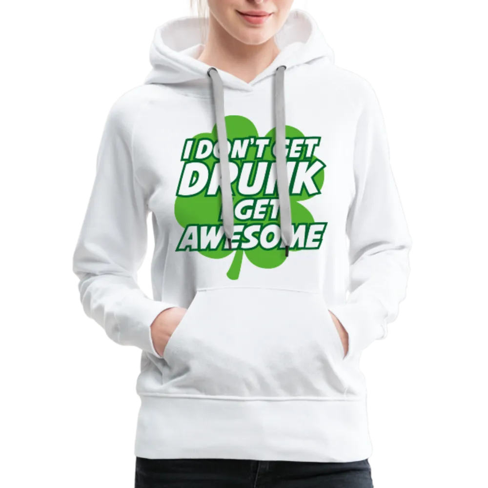 I Don't Get Drunk I Get Awesome Women’s Premium Hoodie