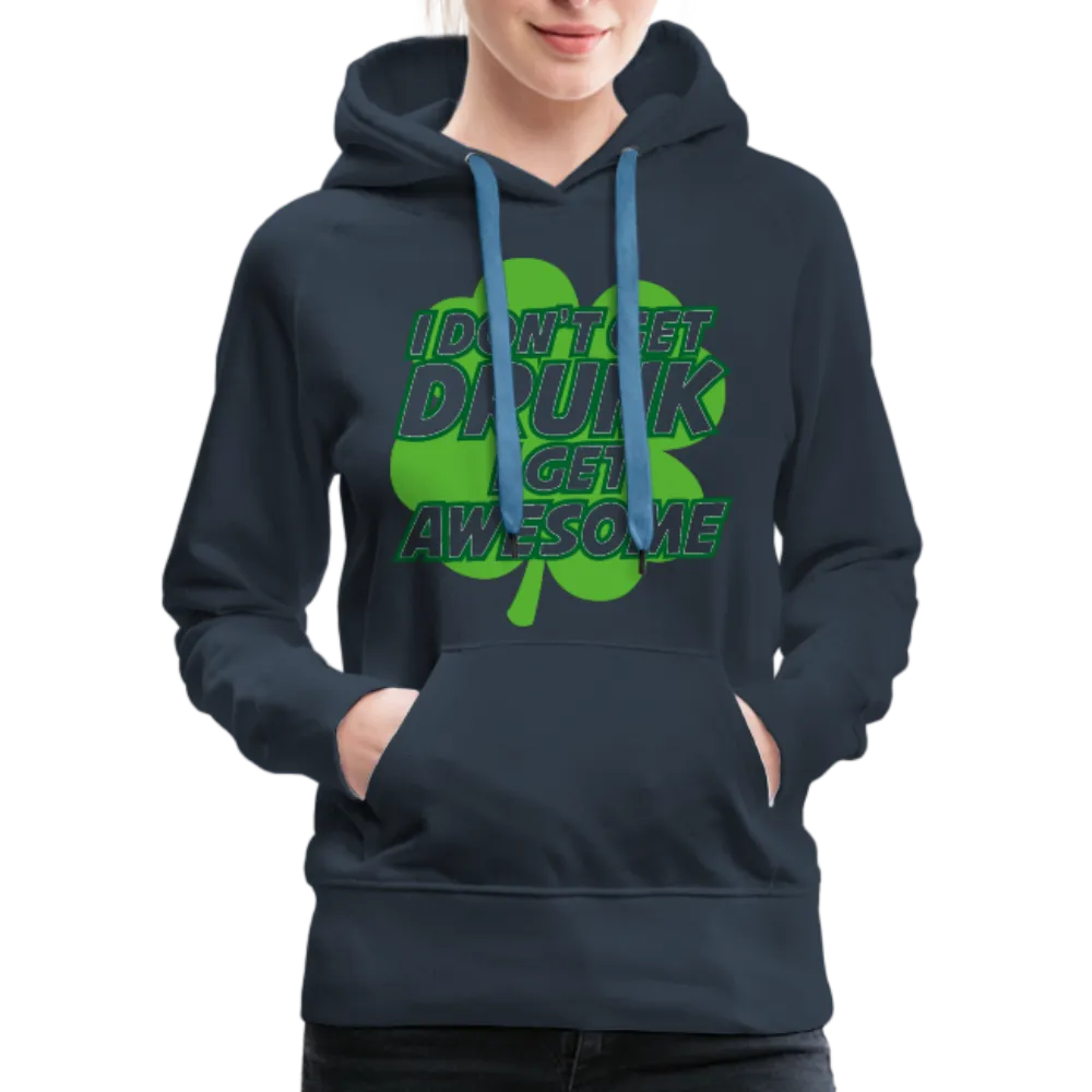 I Don't Get Drunk I Get Awesome Women’s Premium Hoodie